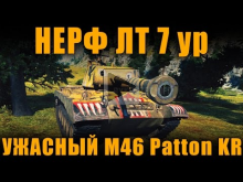 НЕРФ ЛТ 7 ур и Ужасный M46 Patton KR [ World of Tanks ]