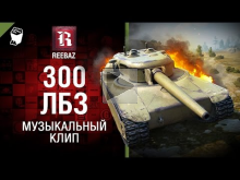 300 ЛБЗ — Музыкальный клип от REEBAZ [World of Tanks]