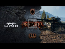 EpicBattle #58: cyragas / ELC EVEN 90 [World of Tanks]