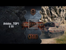EpicBattle #118: Arictox_TOP1 / E 50 [World of Tanks]