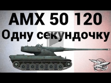 AMX 50 120 — Одну секундочку