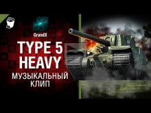 Type 5 Heavy — музыкальный клип от GrandX [World of Tanks]