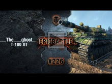 EpicBattle #226: ___The___ghost___ / Т— 100 ЛТ [World of Tank